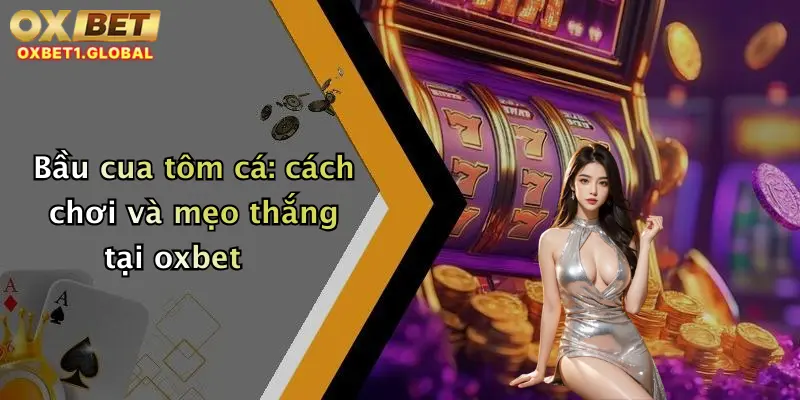 Bầu cua tôm cá: cách chơi và mẹo thắng tại oxbet