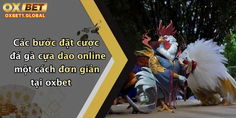 Các bước đặt cược đá gà cựa dao online một cách đơn giản tại oxbet