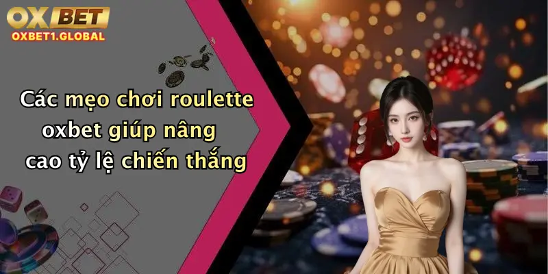 Roulette Oxbet: Trải Nghiệm Vòng Quay May Mắn, Thắng Cực Lớn Mỗi Ngày 4 Các mẹo chơi roulette oxbet giúp nâng cao tỷ lệ chiến thắng