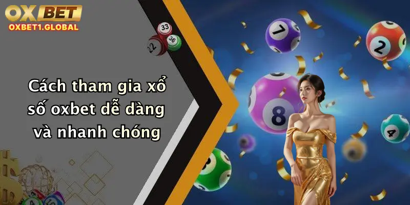 Cách tham gia xổ số oxbet dễ dàng và nhanh chóng