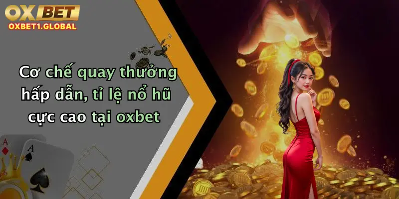 Nổ Hũ Tây Du Kí: Săn Thưởng Đậm Tay Cùng Oxbet Cực Chất 4 Cơ chế quay thưởng hấp dẫn, tỉ lệ nổ hũ cực cao tại oxbet