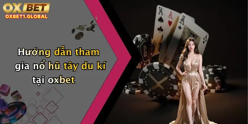 Nổ Hũ Tây Du Kí: Săn Thưởng Đậm Tay Cùng Oxbet Cực Chất 1 Hướng dẫn tham gia nổ hũ tây du kí tại oxbet