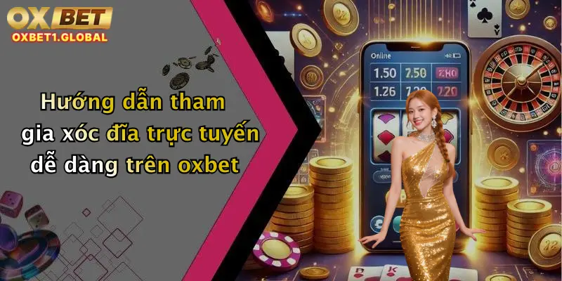 Xóc Đĩa: Trải Nghiệm Cược Đỉnh Cao Tại Oxbet Với Ưu Đãi Hấp Dẫn 2 Hướng dẫn tham gia xóc đĩa trực tuyến dễ dàng trên oxbet