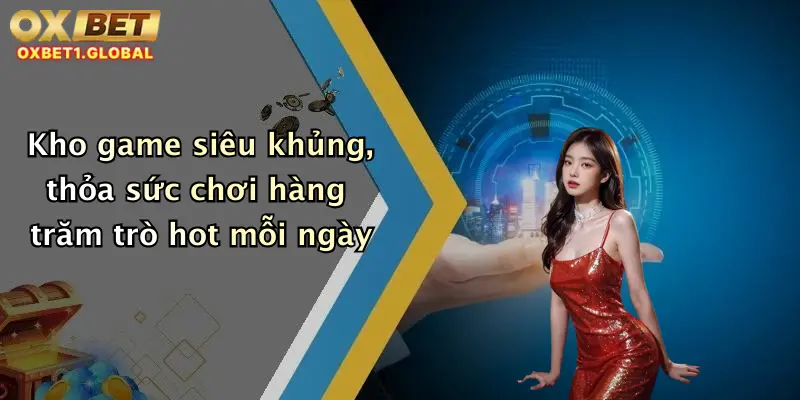 OXBET 9 Kho game siêu khủng, thỏa sức chơi hàng trăm trò hot mỗi ngày