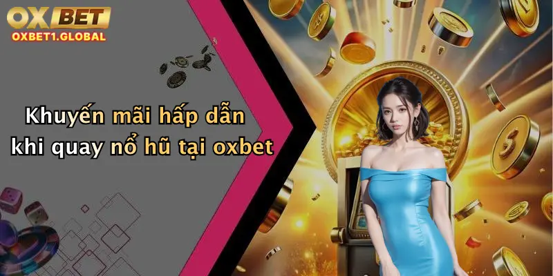 Quay Nổ Hũ: Săn Thưởng Cực Lớn Mỗi Ngày Tại Oxbet Cực Chất 2 Khuyến mãi hấp dẫn khi quay nổ hũ tại oxbet