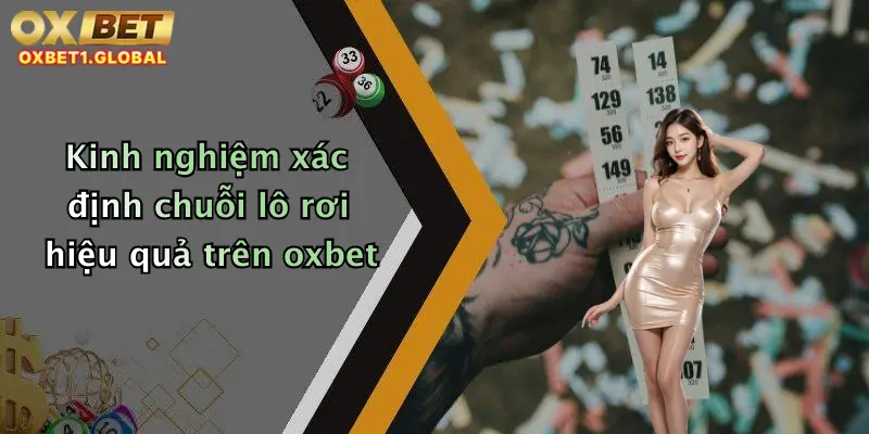 Kinh nghiệm xác định chuỗi lô rơi hiệu quả trên oxbet