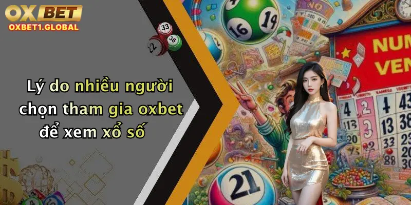 Lý do nhiều người chọn tham gia oxbet để xem xổ số