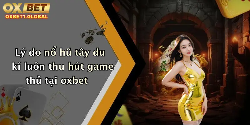 Nổ Hũ Tây Du Kí: Săn Thưởng Đậm Tay Cùng Oxbet Cực Chất 3 Lý do nổ hũ tây du kí luôn thu hút game thủ tại oxbet