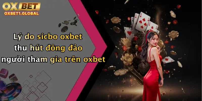 Sicbo Oxbet: Đặt Cược Cực Đỉnh, Lắc Xúc Xắc Trúng Lớn Mỗi Ngày! 4 Lý do sicbo oxbet thu hút đông đảo người tham gia trên oxbet