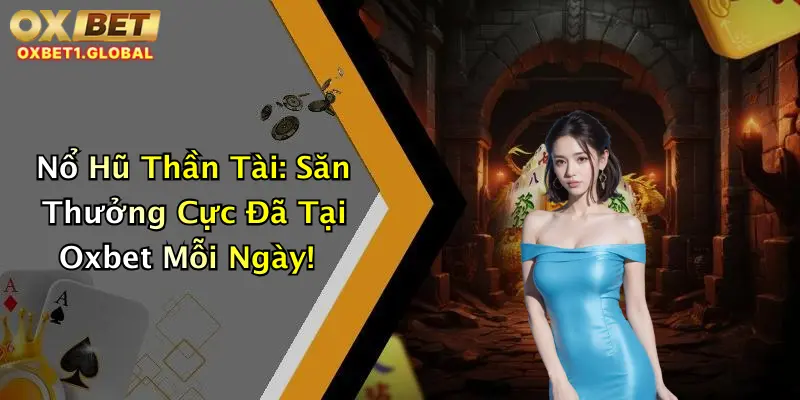 Nổ Hũ Thần Tài: Săn Thưởng Cực Đã Tại Oxbet Mỗi Ngày! 2 Nổ Hũ Thần Tài: Săn Thưởng Cực Đã Tại Oxbet Mỗi Ngày!
