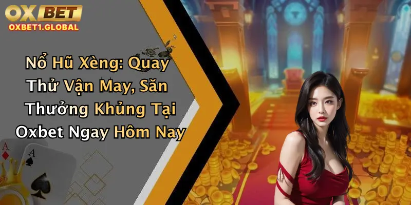Nổ Hũ Xèng: Quay Thử Vận May, Săn Thưởng Khủng Tại Oxbet Ngay Hôm Nay 3 Nổ Hũ Xèng: Quay Thử Vận May, Săn Thưởng Khủng Tại Oxbet Ngay Hôm Nay