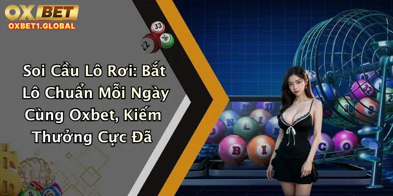 Soi Cầu Lô Rơi: Bắt Lô Chuẩn Mỗi Ngày Cùng Oxbet, Kiếm Thưởng Cực Đã