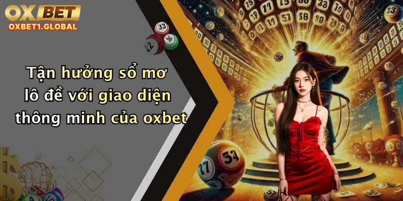 Tận hưởng sổ mơ lô đề với giao diện thông minh của oxbet