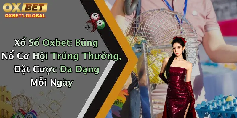 Xổ Số Oxbet: Bùng Nổ Cơ Hội Trúng Thưởng, Đặt Cược Đa Dạng Mỗi Ngày